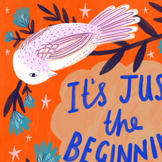 It's Just the Beginning Art Print